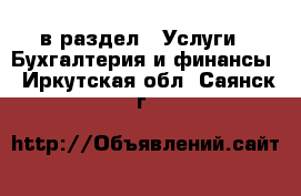  в раздел : Услуги » Бухгалтерия и финансы . Иркутская обл.,Саянск г.